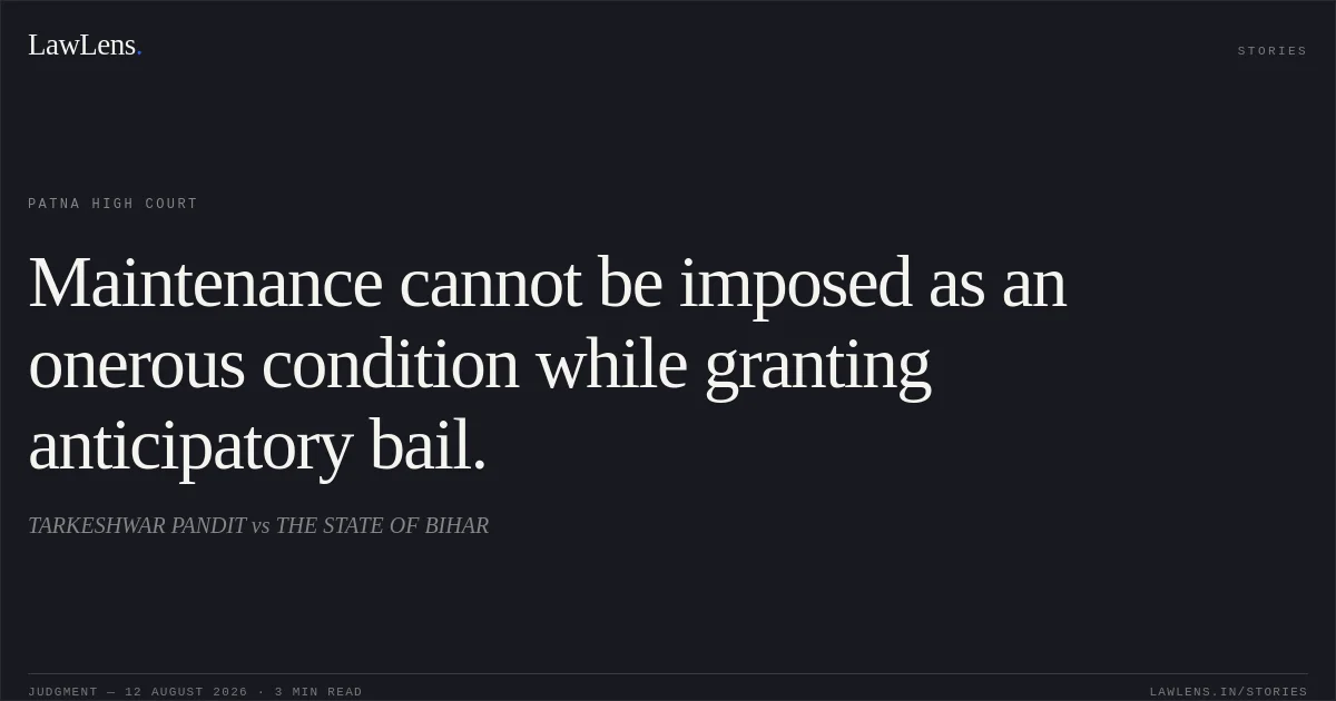 Maintenance cannot be imposed as an onerous condition while granting anticipatory bail.. TARKESHWAR PANDIT vs THE STATE OF BIHAR. Patna High Court. LawLens