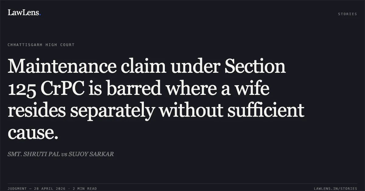 Maintenance claim under Section 125 CrPC is barred where a wife resides separately without sufficient cause.. SMT. SHRUTI PAL vs SUJOY SARKAR. Chhattisgarh High Court. LawLens