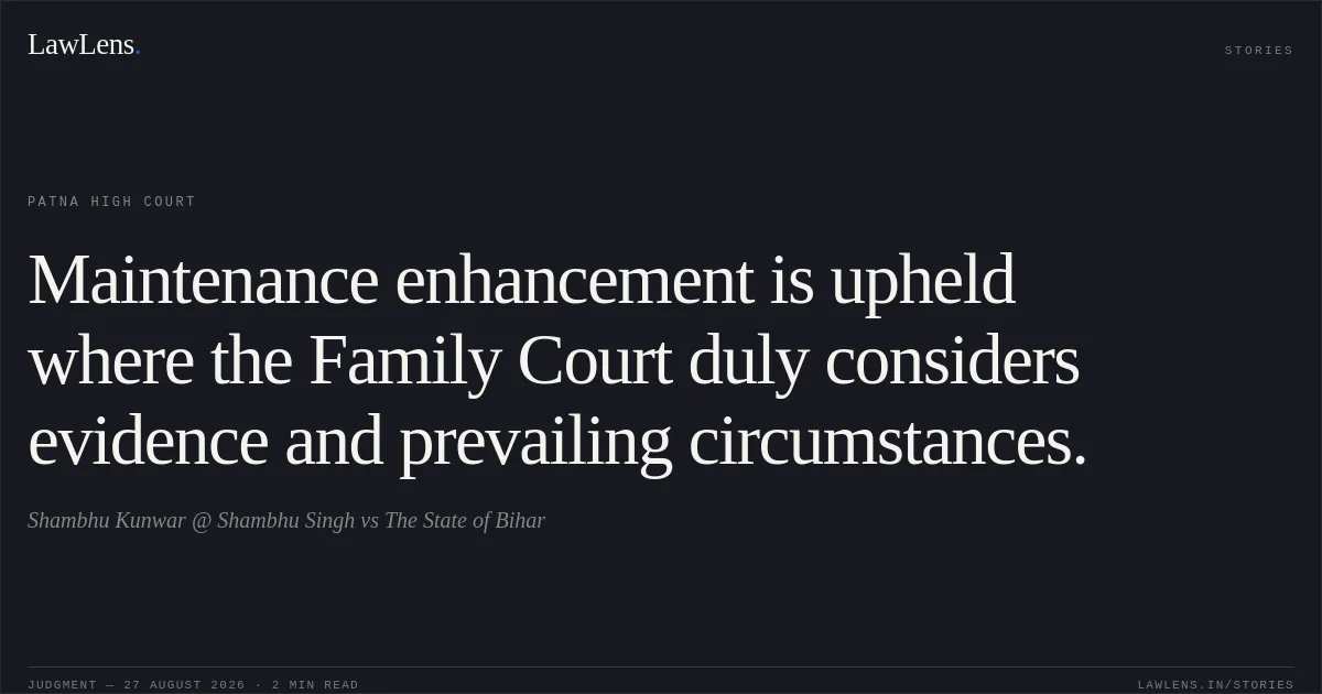 Maintenance enhancement is upheld where the Family Court duly considers evidence and prevailing circumstances.. Shambhu Kunwar @ Shambhu Singh vs The State of Bihar. Patna High Court. LawLens