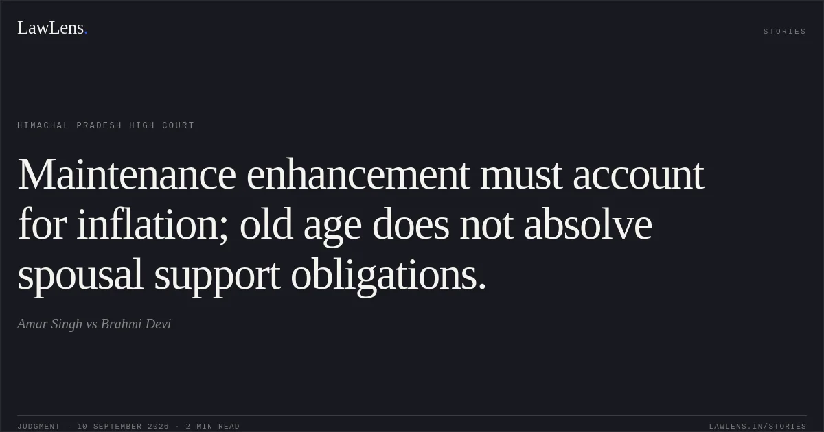 Maintenance enhancement must account for inflation; old age does not absolve spousal support obligations.. Amar Singh vs Brahmi Devi. Himachal Pradesh High Court. LawLens