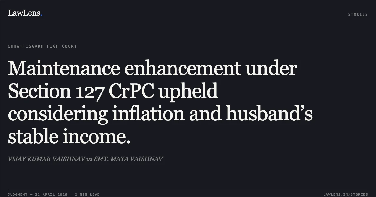 Maintenance enhancement under Section 127 CrPC upheld considering inflation and husband’s stable income.. VIJAY KUMAR VAISHNAV vs SMT. MAYA VAISHNAV. Chhattisgarh High Court. LawLens