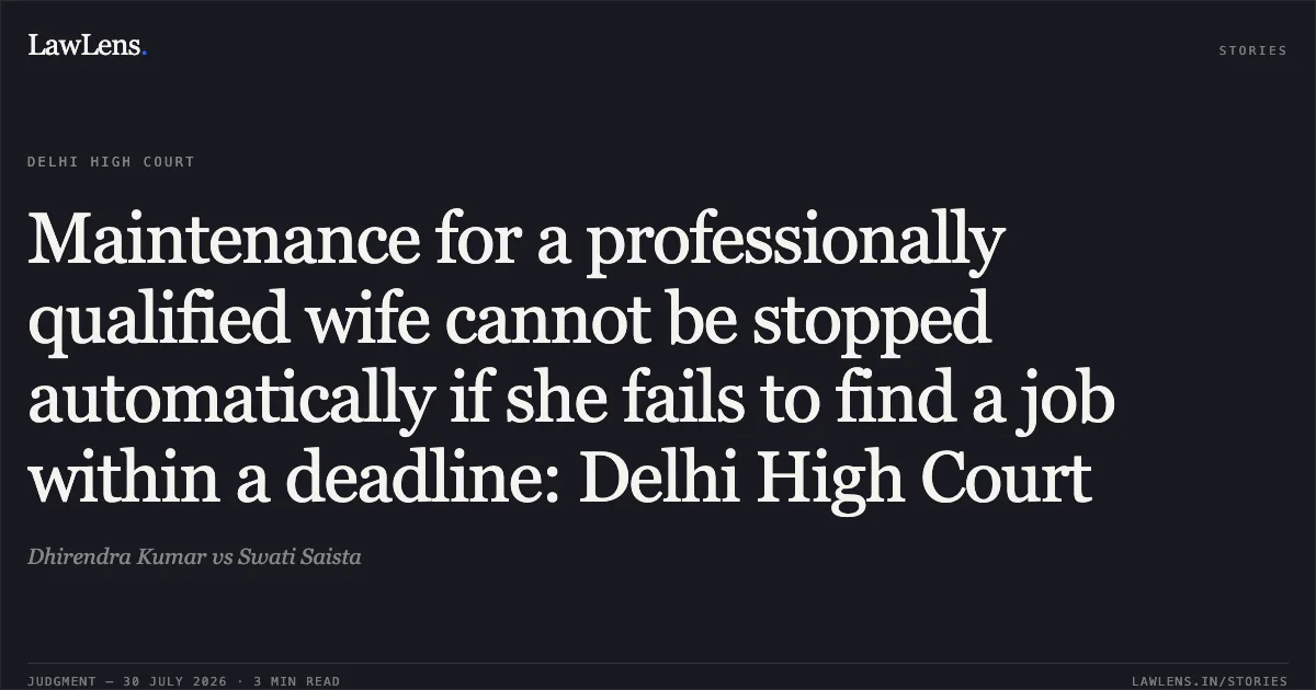 Maintenance for a professionally qualified wife cannot be stopped automatically if she fails to find a job within a deadline: Delhi High Court. Dhirendra Kumar vs Swati Saista. Delhi High Court. LawLens