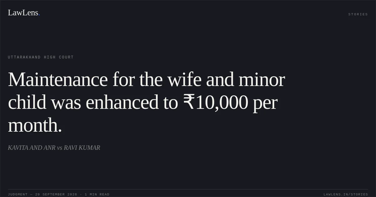 Maintenance for the wife and minor child was enhanced to ₹10,000 per month.. KAVITA AND ANR vs RAVI KUMAR. Uttarakhand High Court. LawLens