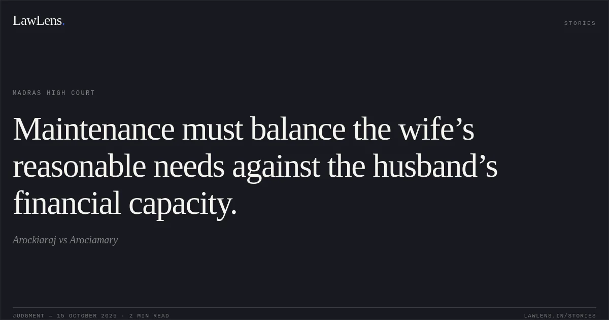 Maintenance must balance the wife’s reasonable needs against the husband’s financial capacity.. Arockiaraj vs Arociamary. Madras High Court. LawLens