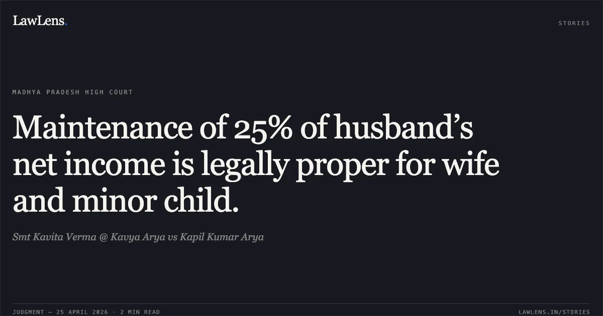 Maintenance of 25% of husband’s net income is legally proper for wife and minor child.. Smt Kavita Verma @ Kavya Arya vs Kapil Kumar Arya. Madhya Pradesh High Court. LawLens