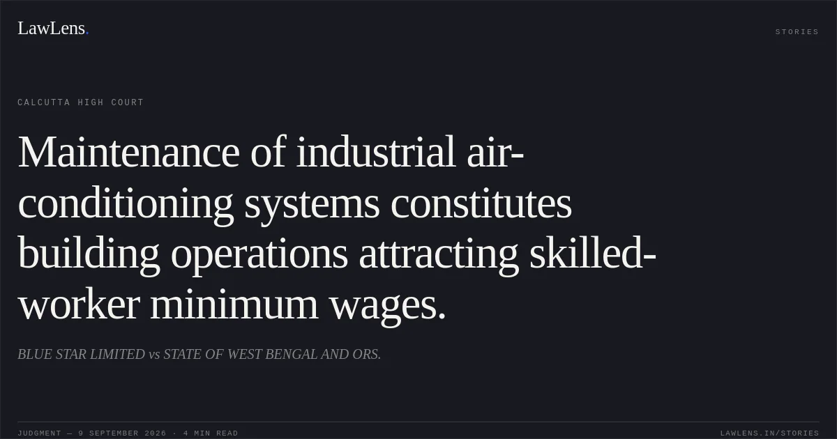 Maintenance of industrial air-conditioning systems constitutes building operations attracting skilled-worker minimum wages.. BLUE STAR LIMITED vs STATE OF WEST BENGAL AND ORS.. Calcutta High Court. LawLens