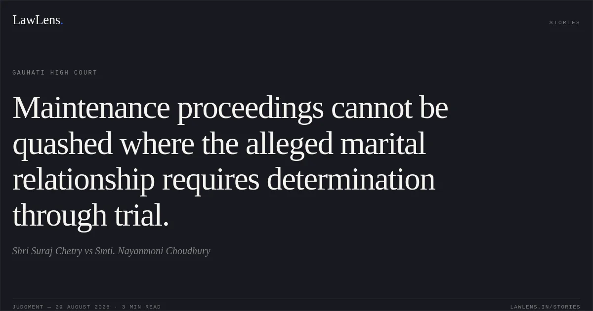 Maintenance proceedings cannot be quashed where the alleged marital relationship requires determination through trial.. Shri Suraj Chetry vs Smti. Nayanmoni Choudhury. Gauhati High Court. LawLens