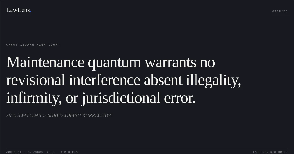 Maintenance quantum warrants no revisional interference absent illegality, infirmity, or jurisdictional error.. SMT. SWATI DAS vs SHRI SAURABH KURRECHIYA. Chhattisgarh High Court. LawLens