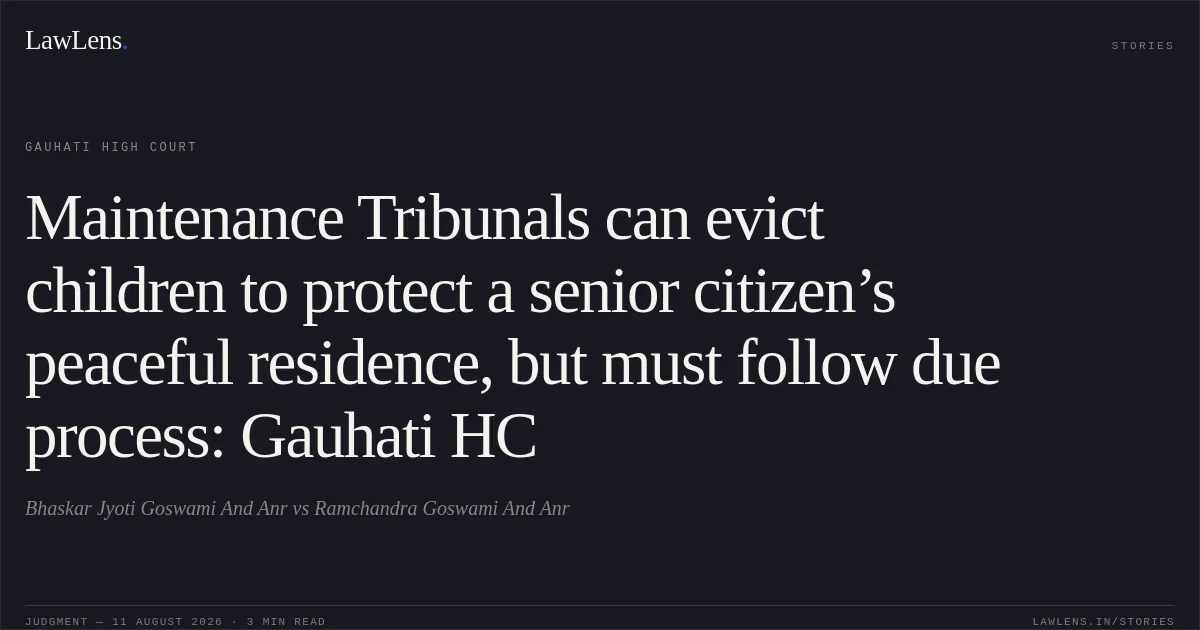 Maintenance Tribunals can evict children to protect a senior citizen’s peaceful residence, but must follow due process: Gauhati HC. Bhaskar Jyoti Goswami And Anr vs Ramchandra Goswami And Anr. Gauhati High Court. LawLens