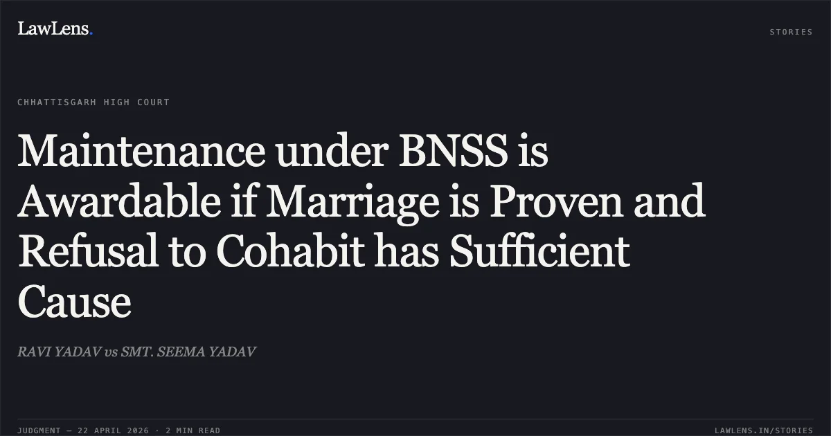 Maintenance under BNSS is Awardable if Marriage is Proven and Refusal to Cohabit has Sufficient Cause. RAVI YADAV vs SMT. SEEMA YADAV. Chhattisgarh High Court. LawLens