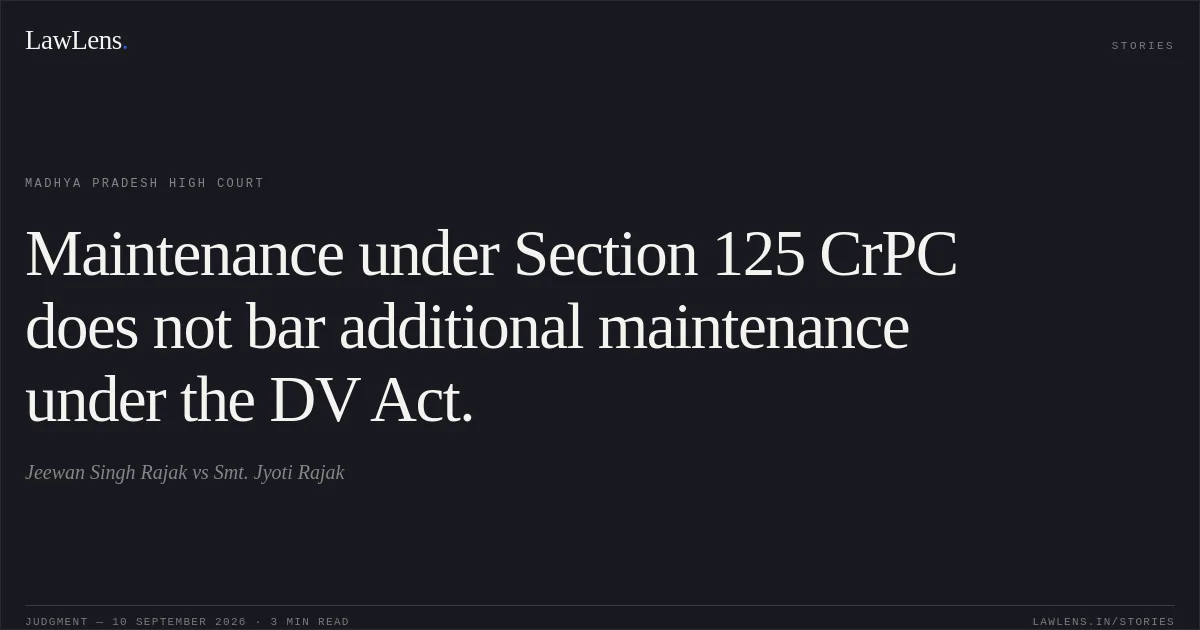 Maintenance under Section 125 CrPC does not bar additional maintenance under the DV Act.. Jeewan Singh Rajak vs Smt. Jyoti Rajak. Madhya Pradesh High Court. LawLens