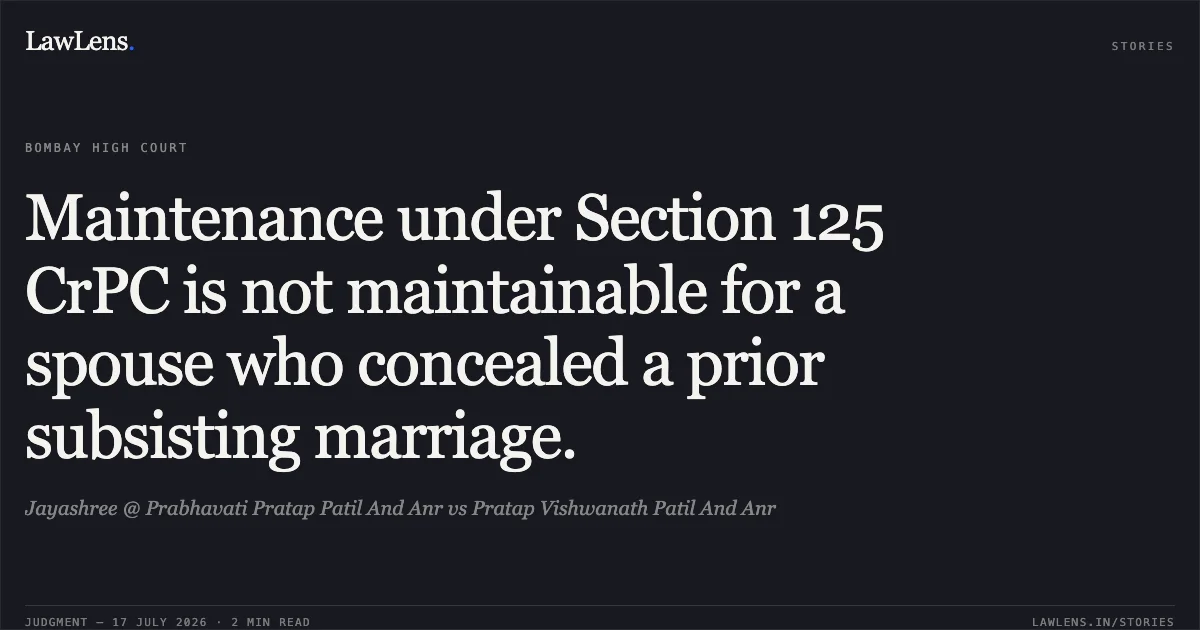 Maintenance under Section 125 CrPC is not maintainable for a spouse who concealed a prior subsisting marriage.. Jayashree @ Prabhavati Pratap Patil And Anr vs Pratap Vishwanath Patil And Anr. Bombay High Court. LawLens