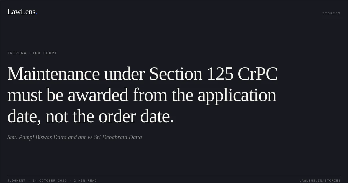 Maintenance under Section 125 CrPC must be awarded from the application date, not the order date.. Smt. Pampi Biswas Datta and anr vs Sri Debabrata Datta. Tripura High Court. LawLens