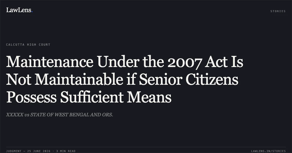 Maintenance Under the 2007 Act Is Not Maintainable if Senior Citizens Possess Sufficient Means. XXXXX vs STATE OF WEST BENGAL AND ORS.. Calcutta High Court. LawLens