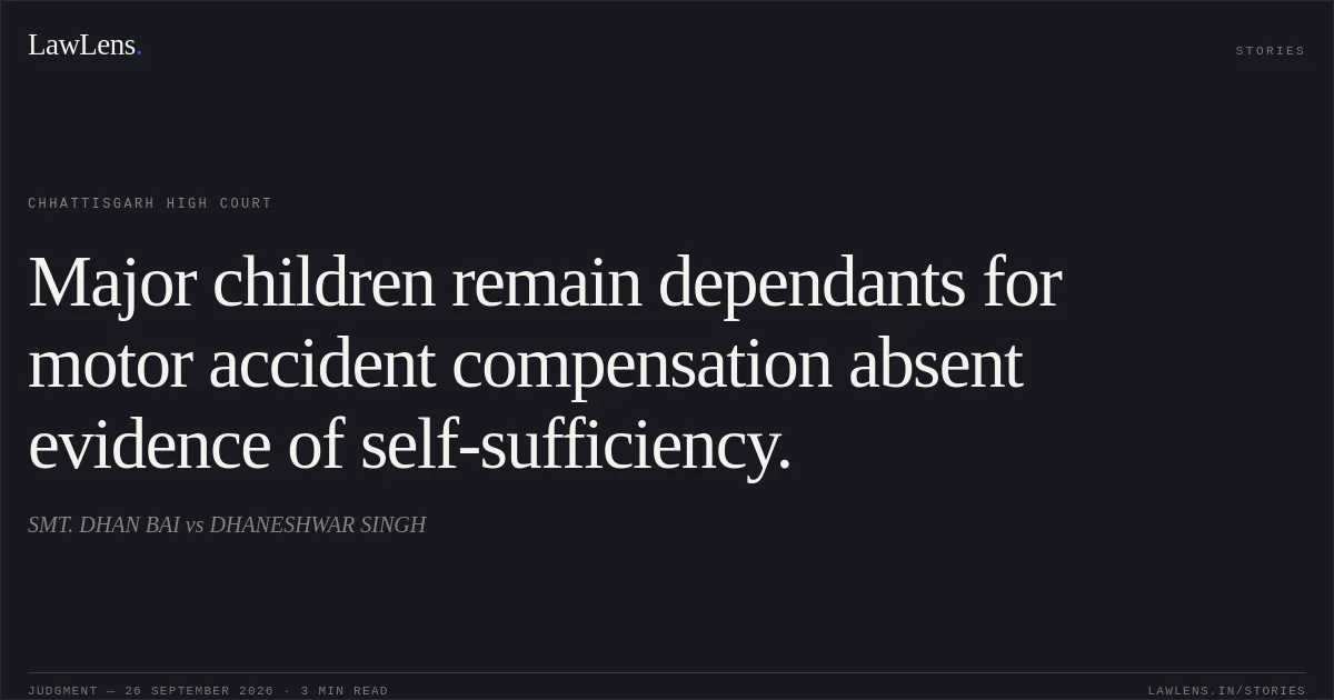 Major children remain dependants for motor accident compensation absent evidence of self-sufficiency.. SMT. DHAN BAI vs DHANESHWAR SINGH. Chhattisgarh High Court. LawLens