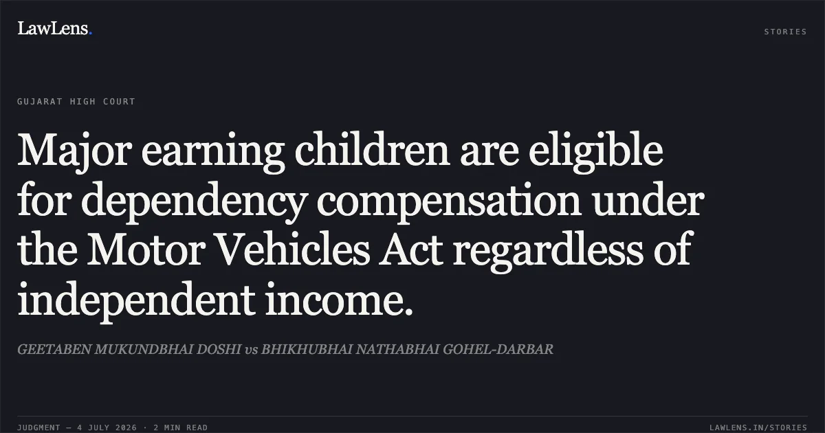 Major earning children are eligible for dependency compensation under the Motor Vehicles Act regardless of independent income.. GEETABEN MUKUNDBHAI DOSHI vs BHIKHUBHAI NATHABHAI GOHEL-DARBAR. Gujarat High Court. LawLens