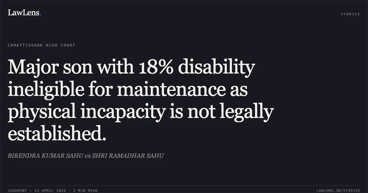 Major son with 18% disability ineligible for maintenance as physical incapacity is not legally established.. BIRENDRA KUMAR SAHU vs SHRI RAMADHAR SAHU. Chhattisgarh High Court. LawLens