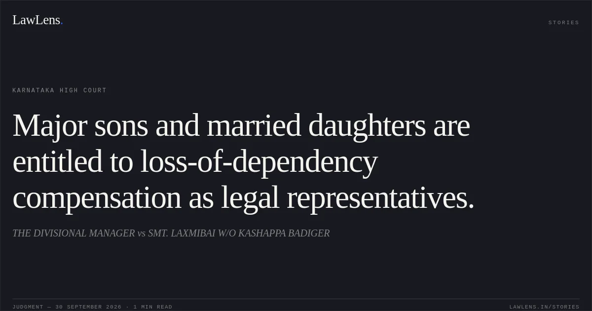 Major sons and married daughters are entitled to loss-of-dependency compensation as legal representatives.. THE DIVISIONAL MANAGER vs SMT. LAXMIBAI W/O KASHAPPA BADIGER. Karnataka High Court. LawLens