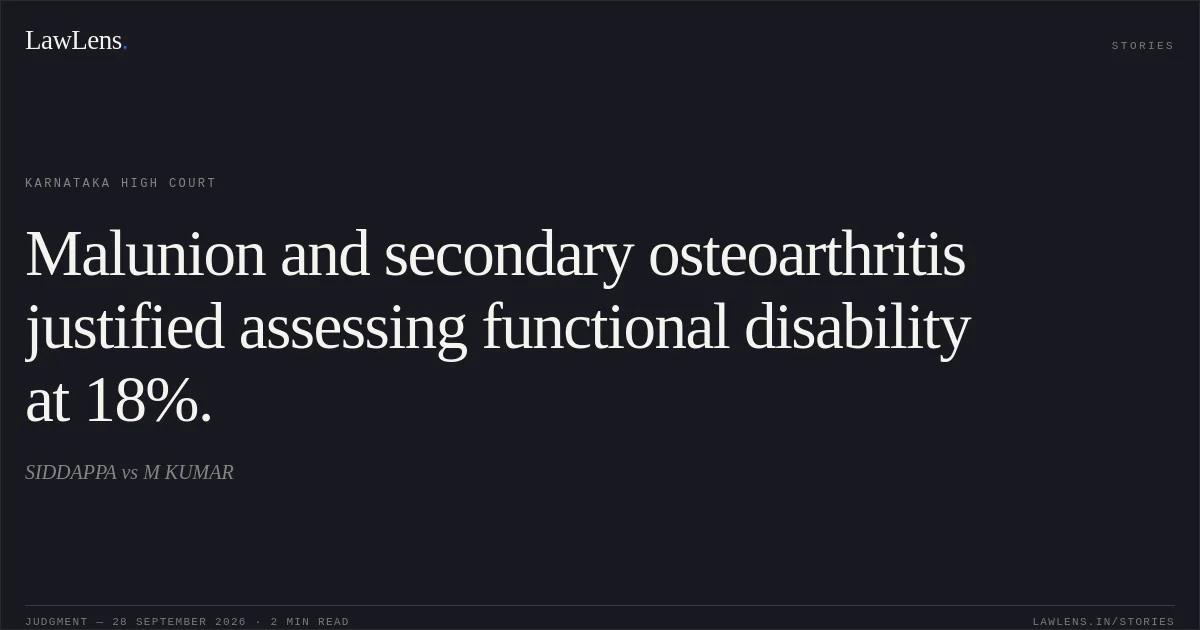 Malunion and secondary osteoarthritis justified assessing functional disability at 18%.. SIDDAPPA vs M KUMAR. Karnataka High Court. LawLens