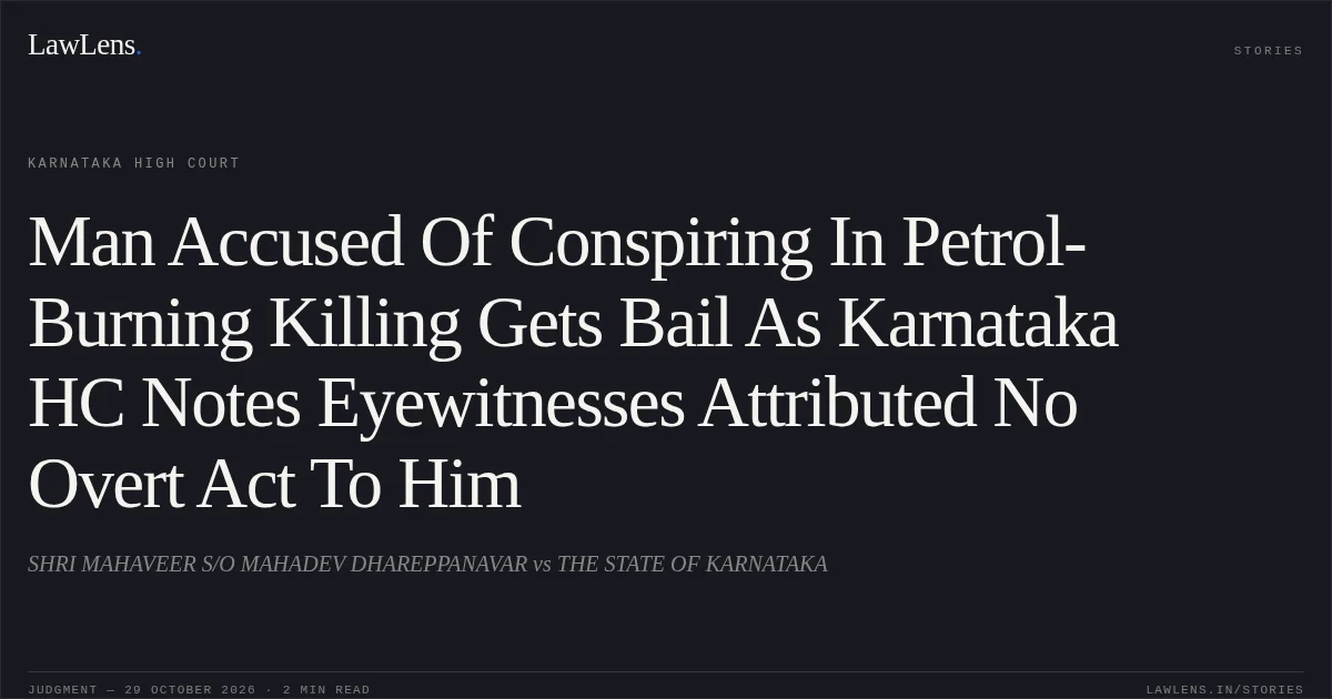 Man Accused Of Conspiring In Petrol-Burning Killing Gets Bail As Karnataka HC Notes Eyewitnesses Attributed No Overt Act To Him. SHRI MAHAVEER S/O MAHADEV DHAREPPANAVAR vs THE STATE OF KARNATAKA. Karnataka High Court. LawLens