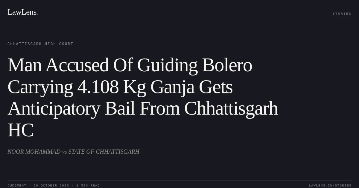 Man Accused Of Guiding Bolero Carrying 4.108 Kg Ganja Gets Anticipatory Bail From Chhattisgarh HC. NOOR MOHAMMAD vs STATE OF CHHATTISGARH. Chhattisgarh High Court. LawLens