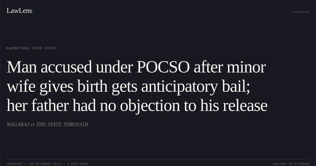 Man accused under POCSO after minor wife gives birth gets anticipatory bail; her father had no objection to his release. NAGARAJ vs THE STATE THROUGH. Karnataka High Court. LawLens