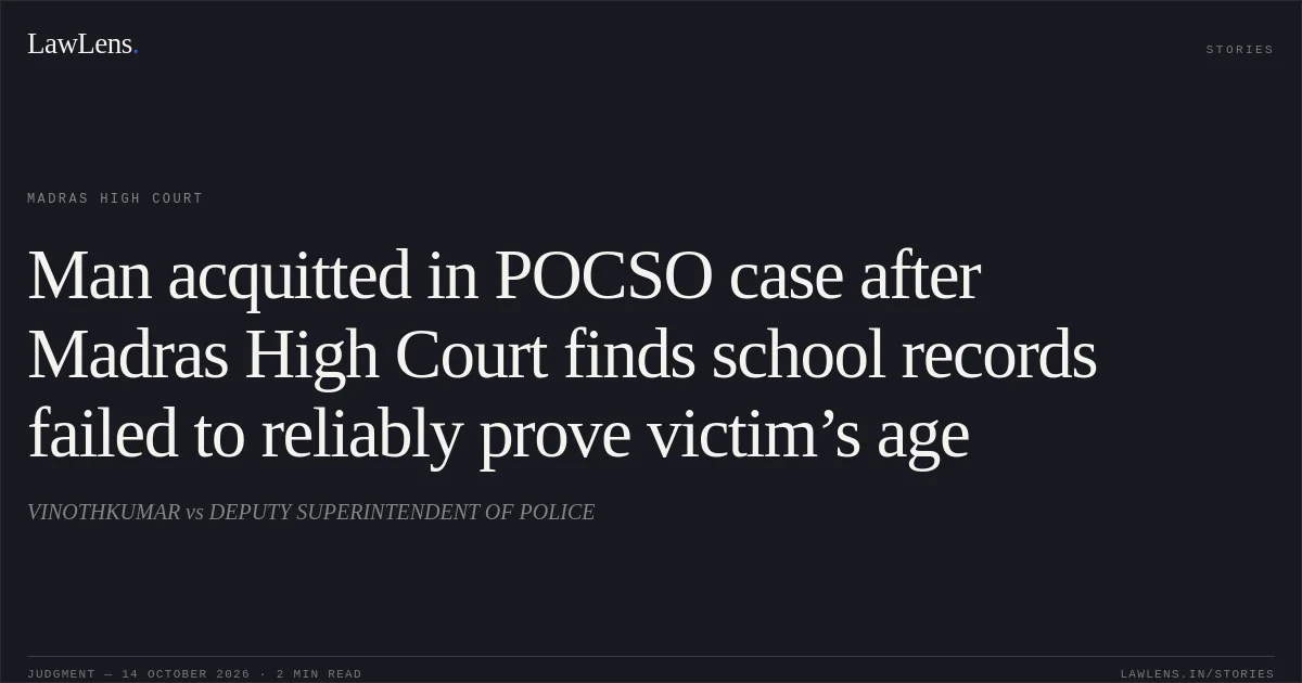 Man acquitted in POCSO case after Madras High Court finds school records failed to reliably prove victim’s age. VINOTHKUMAR vs DEPUTY SUPERINTENDENT OF POLICE. Madras High Court. LawLens