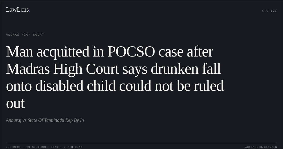 Man acquitted in POCSO case after Madras High Court says drunken fall onto disabled child could not be ruled out. Anburaj vs State Of Tamilnadu Rep By In. Madras High Court. LawLens