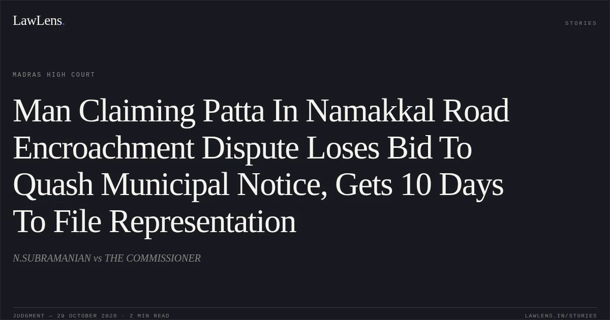 Man Claiming Patta In Namakkal Road Encroachment Dispute Loses Bid To Quash Municipal Notice, Gets 10 Days To File Representation. N.SUBRAMANIAN vs THE COMMISSIONER. Madras High Court. LawLens