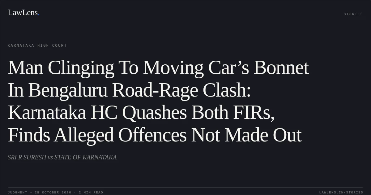 Man Clinging To Moving Car’s Bonnet In Bengaluru Road-Rage Clash: Karnataka HC Quashes Both FIRs, Finds Alleged Offences Not Made Out. SRI R SURESH vs STATE OF KARNATAKA. Karnataka High Court. LawLens