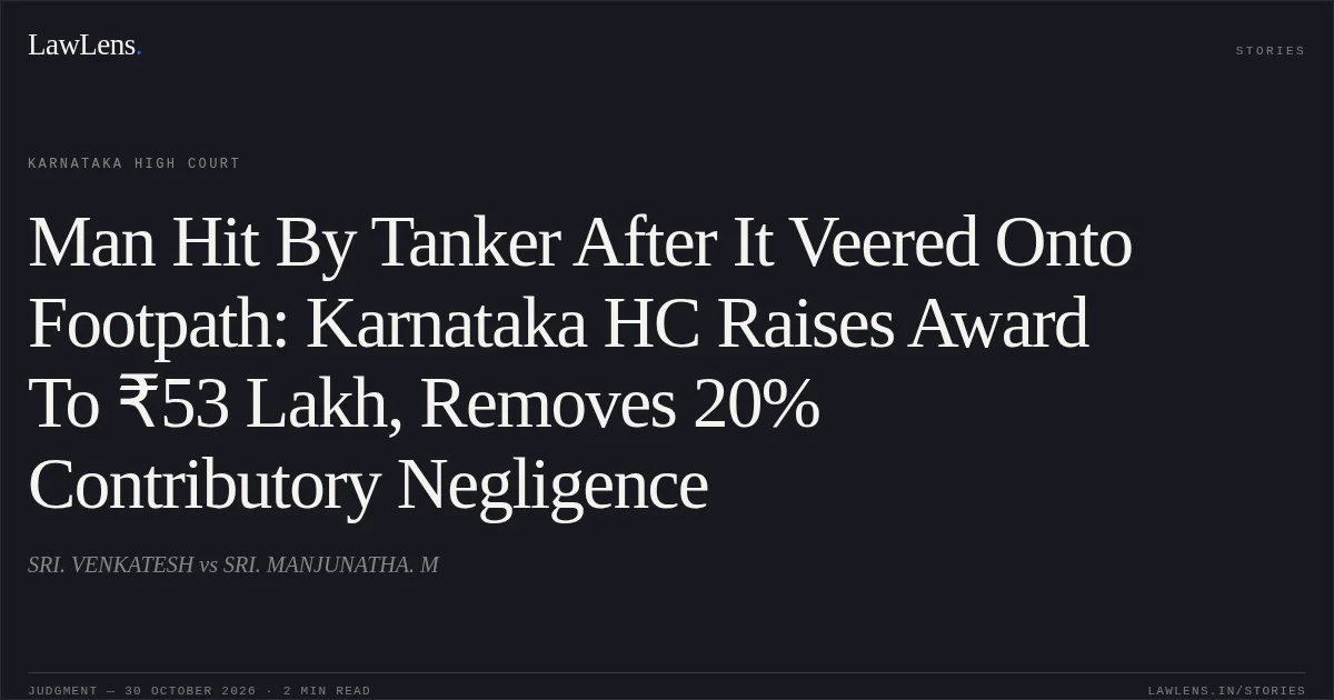 Man Hit By Tanker After It Veered Onto Footpath: Karnataka HC Raises Award To ₹53 Lakh, Removes 20% Contributory Negligence. SRI. VENKATESH vs SRI. MANJUNATHA. M. Karnataka High Court. LawLens