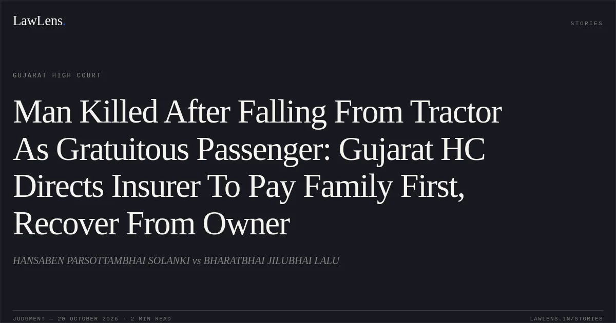 Man Killed After Falling From Tractor As Gratuitous Passenger: Gujarat HC Directs Insurer To Pay Family First, Recover From Owner. HANSABEN PARSOTTAMBHAI SOLANKI vs BHARATBHAI JILUBHAI LALU. Gujarat High Court. LawLens