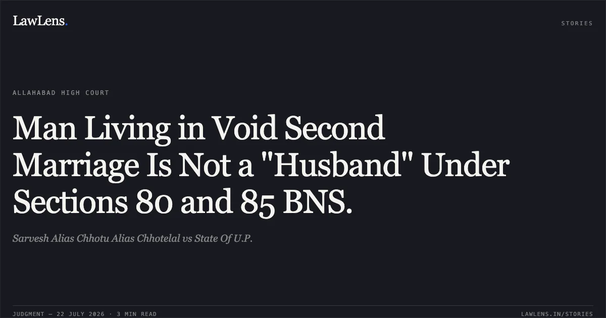 Man Living in Void Second Marriage Is Not a "Husband" Under Sections 80 and 85 BNS.. Sarvesh Alias Chhotu Alias Chhotelal vs State Of U.P.. Allahabad High Court. LawLens
