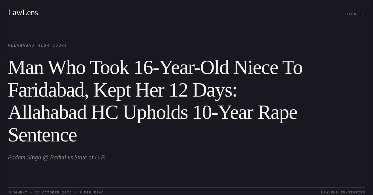 Man Who Took 16-Year-Old Niece To Faridabad, Kept Her 12 Days: Allahabad HC Upholds 10-Year Rape Sentence. Padam Singh @ Padmi vs State of U.P.. Allahabad High Court. LawLens