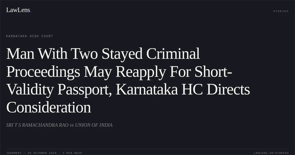 Man With Two Stayed Criminal Proceedings May Reapply For Short-Validity Passport, Karnataka HC Directs Consideration. SRI T S RAMACHANDRA RAO vs UNION OF INDIA. Karnataka High Court. LawLens