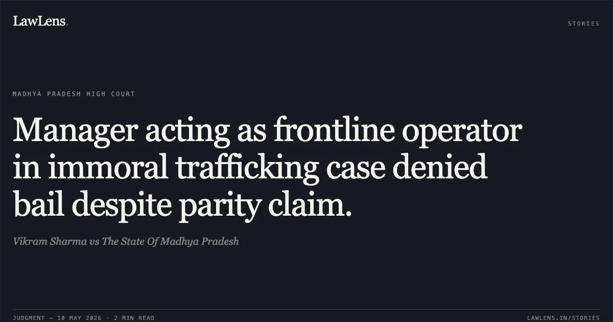 Manager acting as frontline operator in immoral trafficking case denied bail despite parity claim.. Vikram Sharma vs The State Of Madhya Pradesh. Madhya Pradesh High Court. LawLens