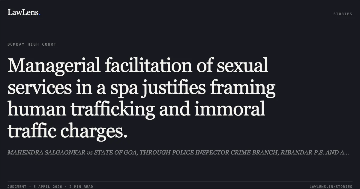 Managerial facilitation of sexual services in a spa justifies framing human trafficking and immoral traffic charges.. MAHENDRA SALGAONKAR vs STATE OF GOA, THROUGH POLICE INSPECTOR CRIME BRANCH, RIBANDAR P.S. AND ANR. Bombay High Court. LawLens