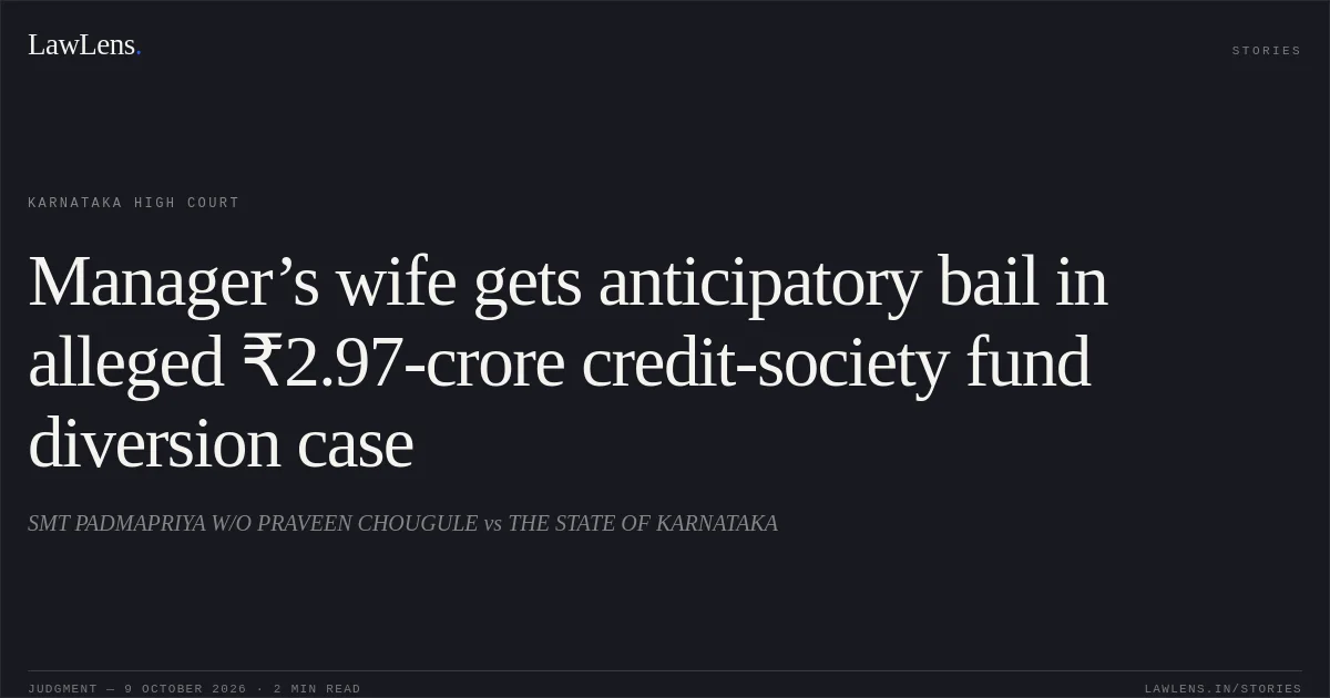 Manager’s wife gets anticipatory bail in alleged ₹2.97-crore credit-society fund diversion case. SMT PADMAPRIYA W/O PRAVEEN CHOUGULE vs THE STATE OF KARNATAKA. Karnataka High Court. LawLens