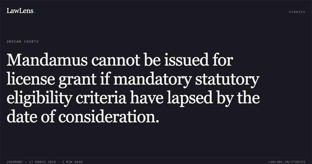 Mandamus cannot be issued for license grant if mandatory statutory eligibility criteria have lapsed by the date of consideration.. Rohan Dev vs Union Of India & Anr.. Delhi High Court. LawLens