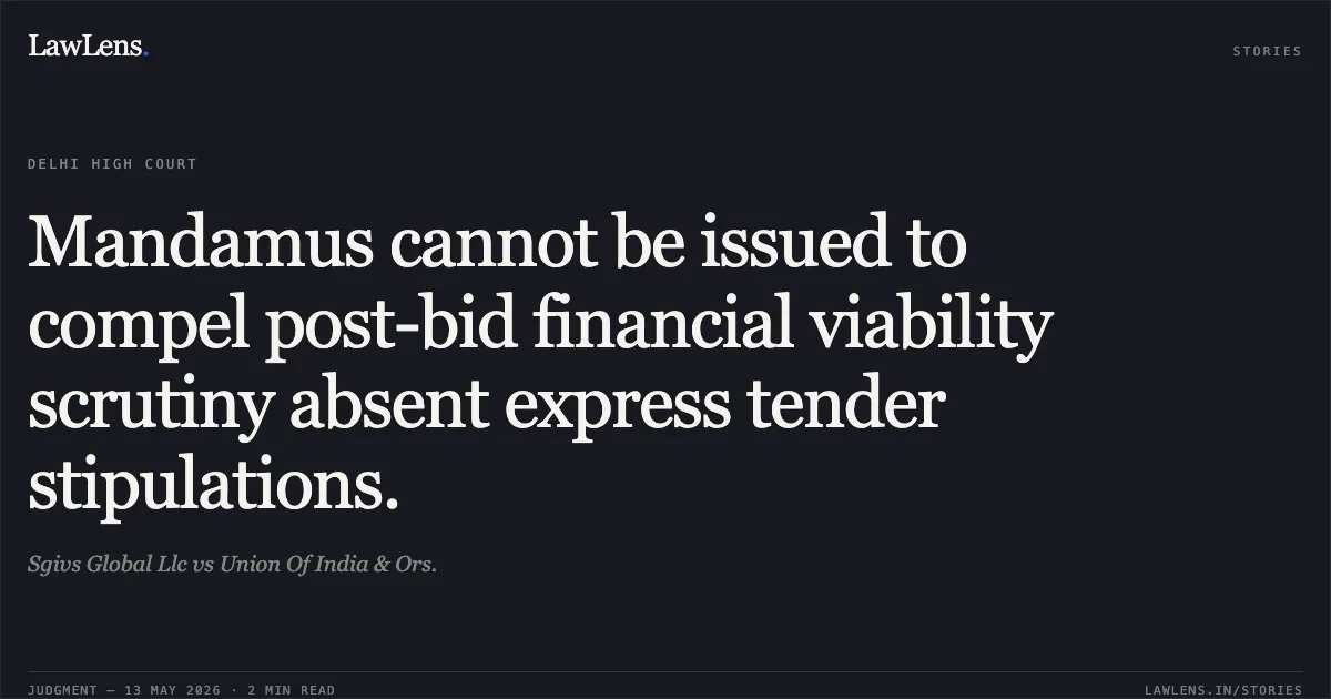 Mandamus cannot be issued to compel post-bid financial viability scrutiny absent express tender stipulations.. Sgivs Global Llc vs Union Of India & Ors.. Delhi High Court. LawLens