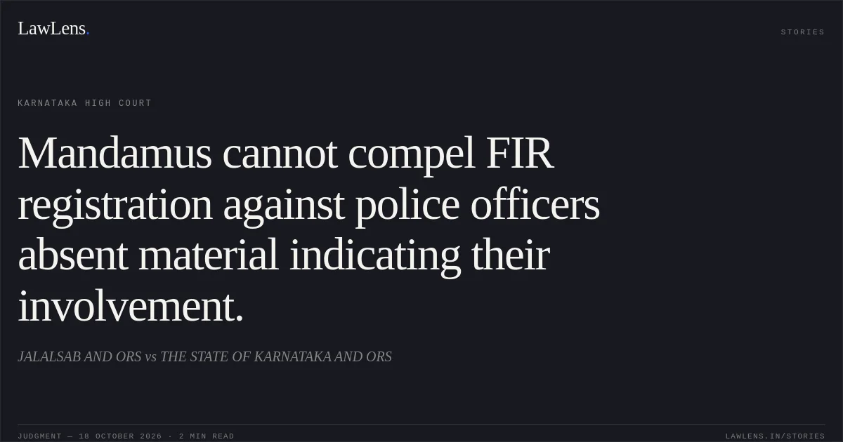 Mandamus cannot compel FIR registration against police officers absent material indicating their involvement.. JALALSAB AND ORS vs THE STATE OF KARNATAKA AND ORS. Karnataka High Court. LawLens
