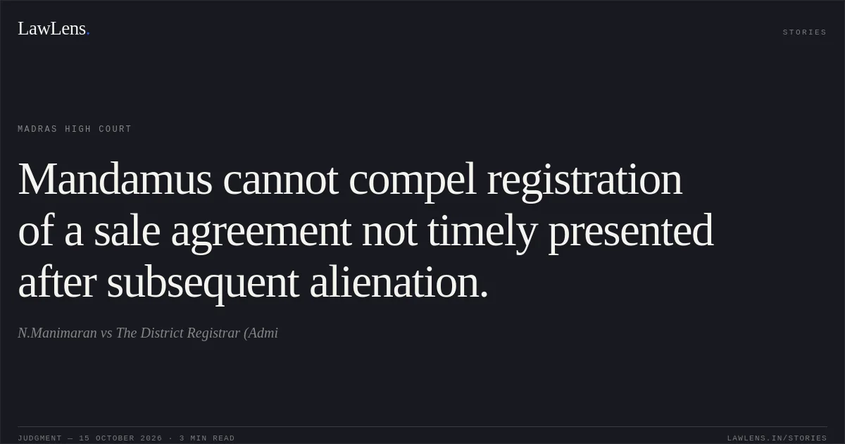 Mandamus cannot compel registration of a sale agreement not timely presented after subsequent alienation.. N.Manimaran vs The District Registrar (Admi. Madras High Court. LawLens