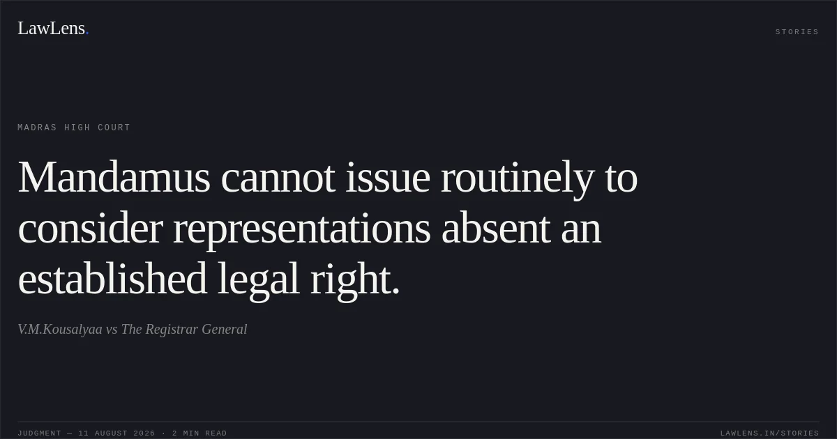 Mandamus cannot issue routinely to consider representations absent an established legal right.. V.M.Kousalyaa vs The Registrar General. Madras High Court. LawLens