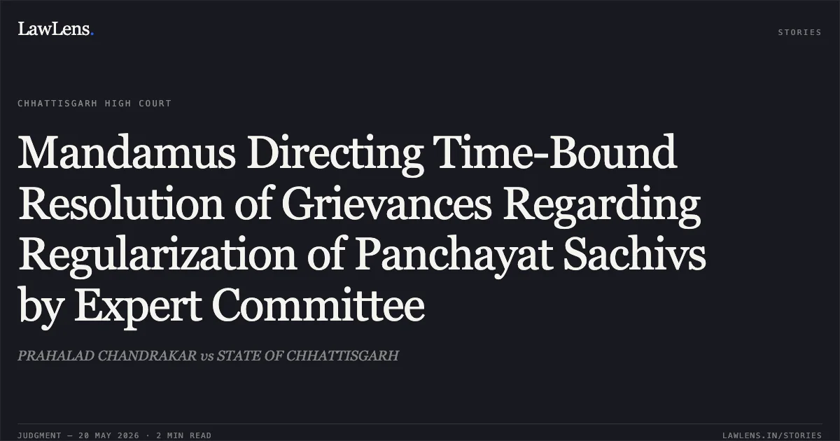 Mandamus Directing Time-Bound Resolution of Grievances Regarding Regularization of Panchayat Sachivs by Expert Committee. PRAHALAD CHANDRAKAR vs STATE OF CHHATTISGARH. Chhattisgarh High Court. LawLens