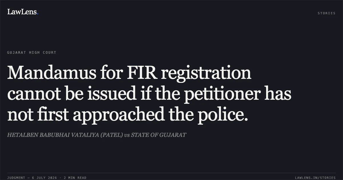 Mandamus for FIR registration cannot be issued if the petitioner has not first approached the police.. HETALBEN BABUBHAI VATALIYA (PATEL) vs STATE OF GUJARAT. Gujarat High Court. LawLens