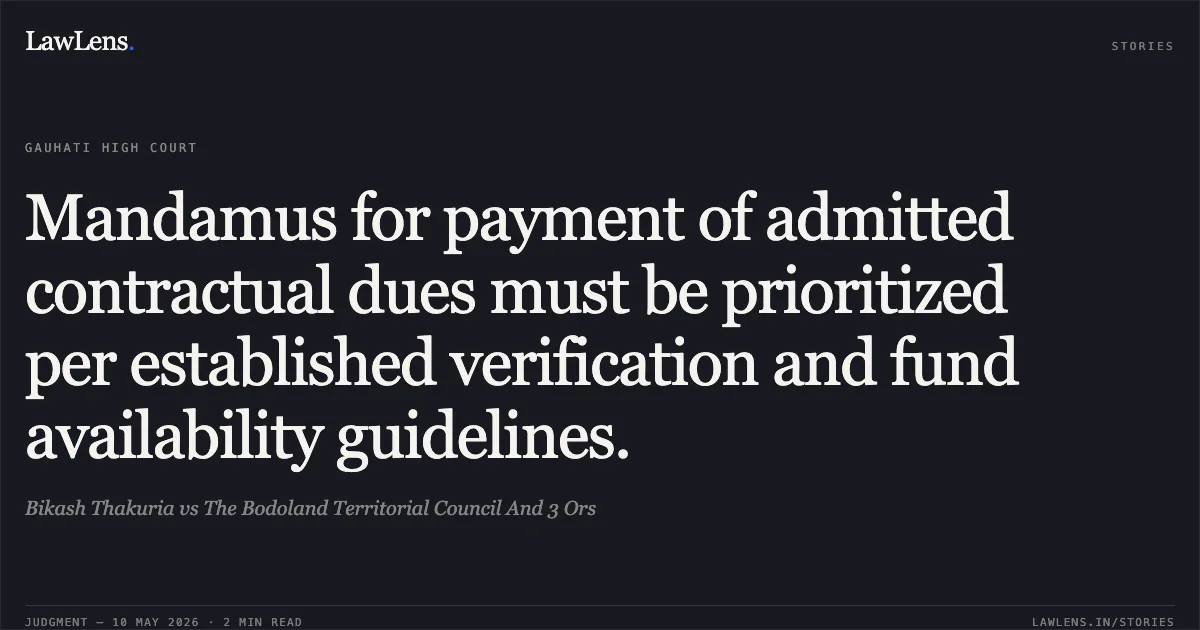 Mandamus for payment of admitted contractual dues must be prioritized per established verification and fund availability guidelines.. Bikash Thakuria vs The Bodoland Territorial Council And 3 Ors. Gauhati High Court. LawLens