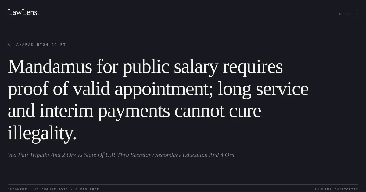Mandamus for public salary requires proof of valid appointment; long service and interim payments cannot cure illegality.. Ved Pati Tripathi And 2 Ors vs State Of U.P. Thru Secretary Secondary Education And 4 Ors. Allahabad High Court. LawLens