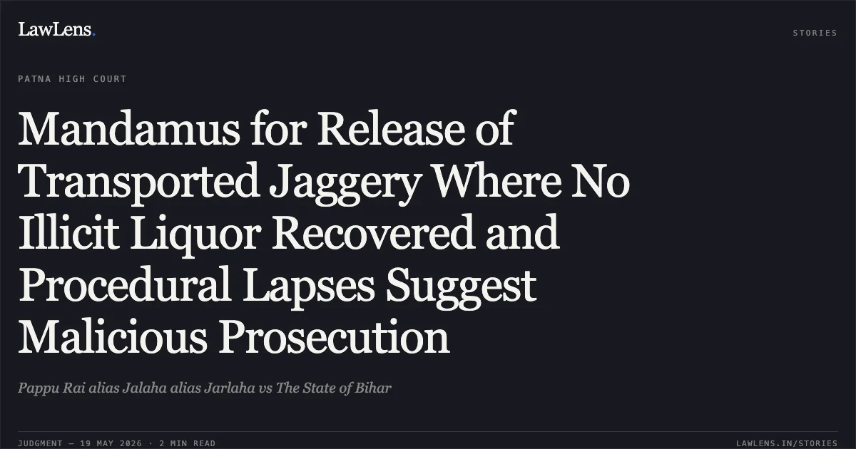 Mandamus for Release of Transported Jaggery Where No Illicit Liquor Recovered and Procedural Lapses Suggest Malicious Prosecution. Pappu Rai alias Jalaha alias Jarlaha vs The State of Bihar. Patna High Court. LawLens