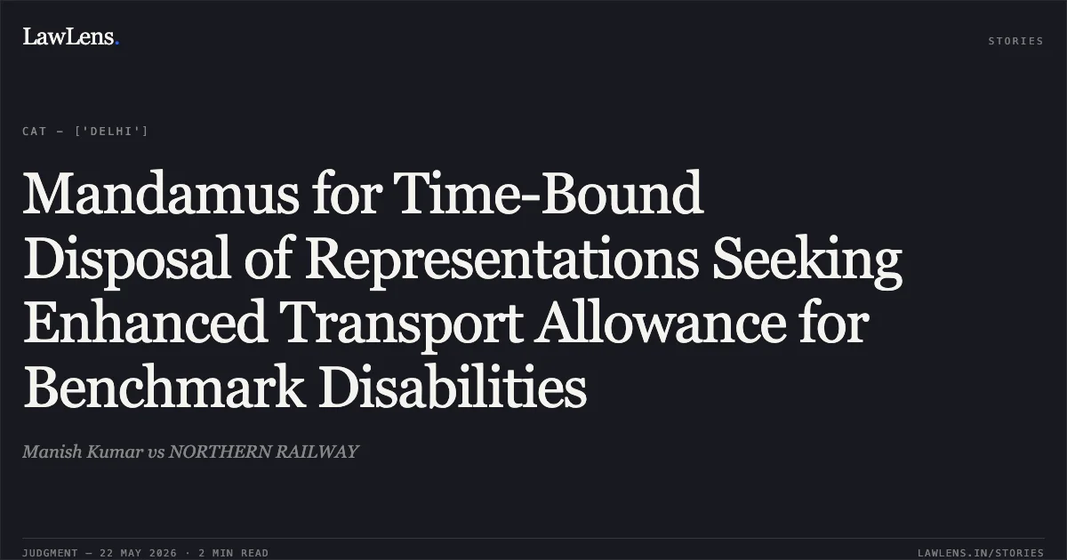 Mandamus for Time-Bound Disposal of Representations Seeking Enhanced Transport Allowance for Benchmark Disabilities. Manish Kumar vs NORTHERN RAILWAY. Central Administrative Tribunal. LawLens