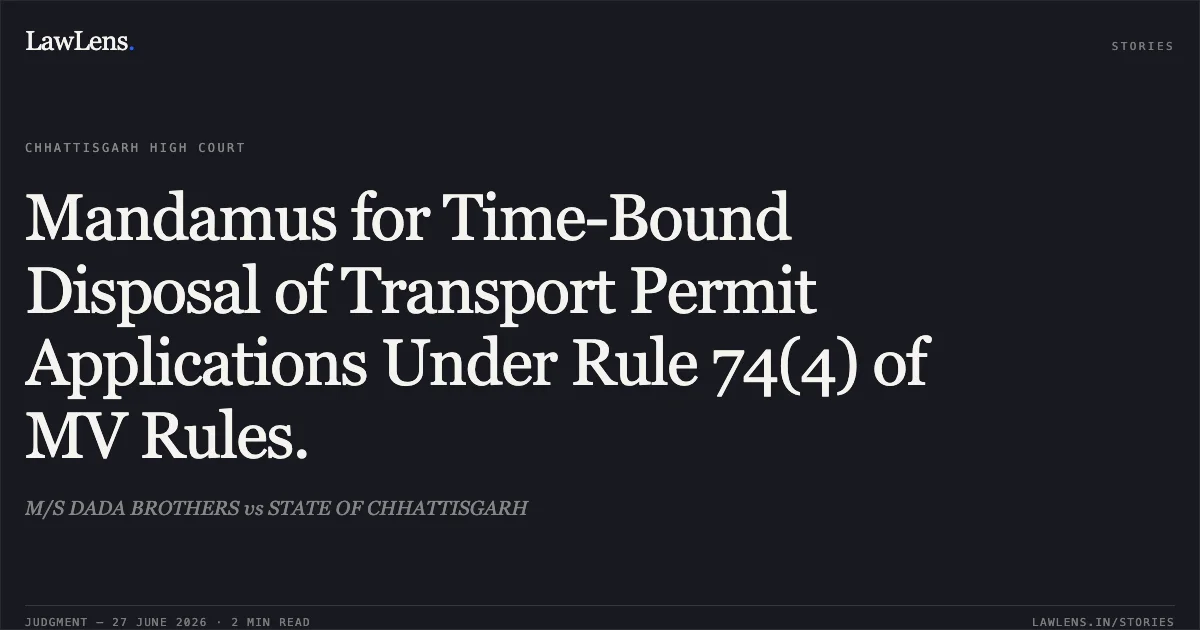 Mandamus for Time-Bound Disposal of Transport Permit Applications Under Rule 74(4) of MV Rules.. M/S DADA BROTHERS vs STATE OF CHHATTISGARH. Chhattisgarh High Court. LawLens